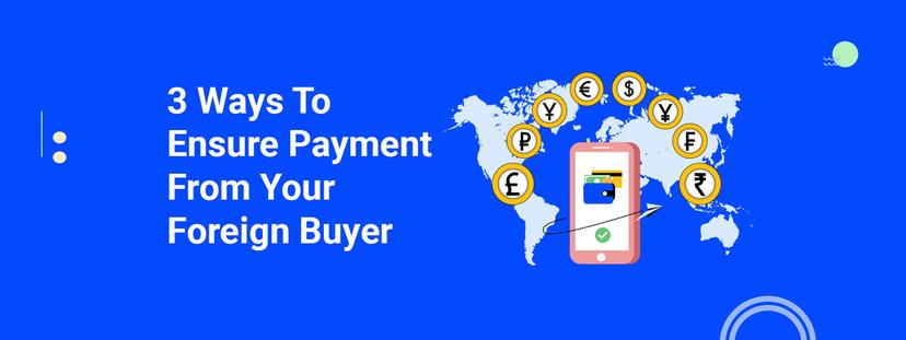 3 Ways To Ensure Payment From Your Foreign Buyer